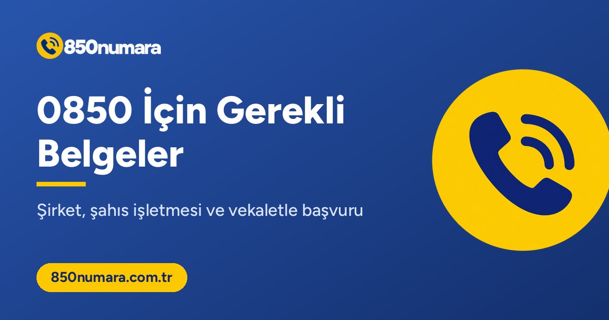 0850 numara başvurusu için gerekli belgeler listesi