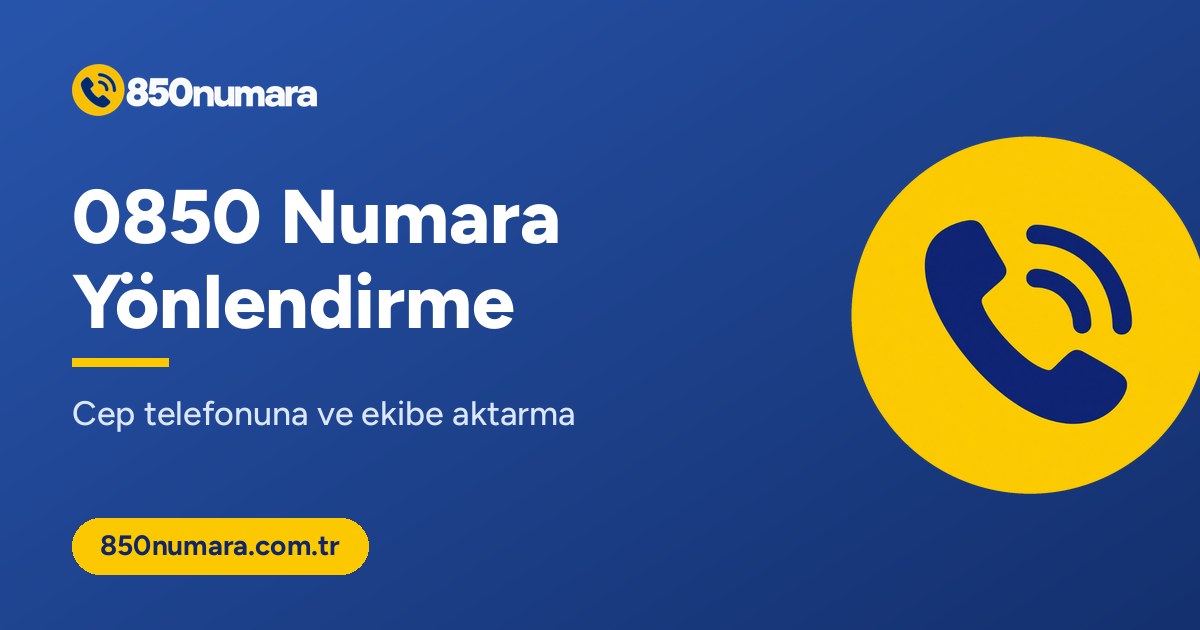 0850 numara yönlendirme: cep telefonuna ve ekibe aktarma
