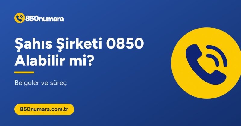 Şahıs şirketi 0850 numara başvurusu: belgeler ve süreç